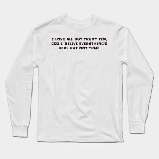 I love all but trust few, coz i belive everthing's real but not true Long Sleeve T-Shirt